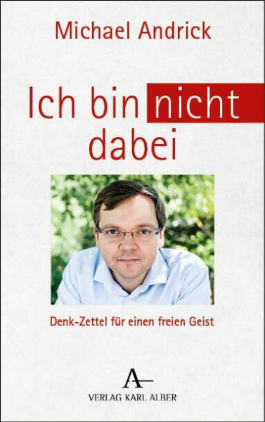 Ich bin nicht dabei: Denk-Zettel für einen freien Geist