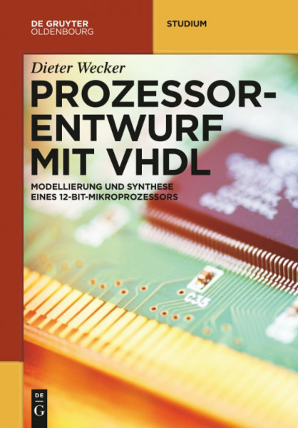 Prozessorentwurf mit VHDL: Modellierung und Synthese eines 12-Bit-Mikroprozessors (De Gruyter Studium)