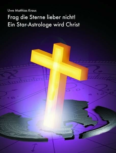 Frag die Sterne lieber nicht!: Ein Star-Astrologe wird Christ (Alithea Edition)