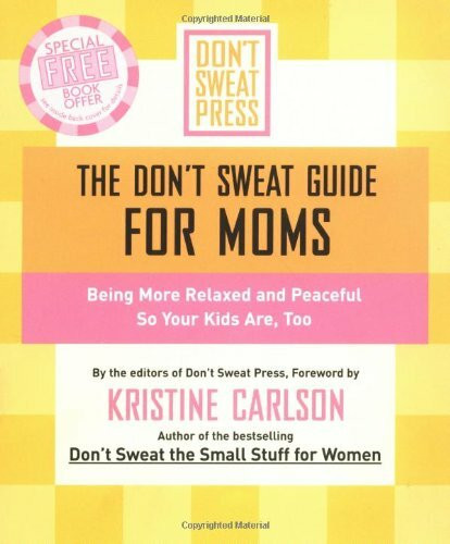 The Don't Sweat Guide for Moms: Being More Relaxed and Peaceful so Your Kids Are, Too