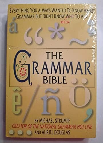 Grammar Bible: Everything You Wanted to Know about Grammar but Didn't Know Whom to Ask Grammar Bible: Everything You Wanted to Know about Grammar but Didn't Know Whom to Ask