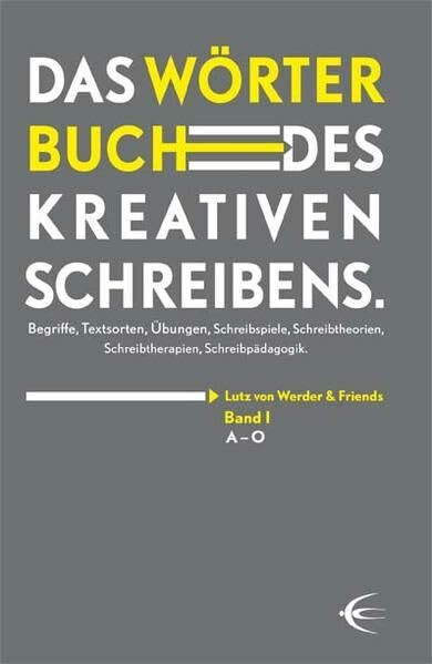 Wörterbuch des kreativen Schreibens (Band I): Begriffe, Textsorten, Übungen, Schreibspiele, Schreibtheorien, Schreibtherapien, Schreibpädagogik