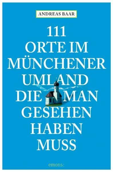 111 Orte im Münchner Umland die man gesehen haben muß