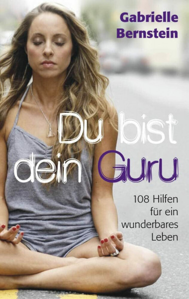 Du bist dein Guru: 108 Hilfen für ein wunderbares Leben