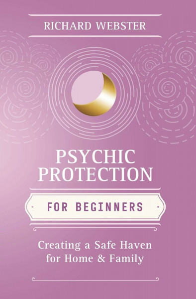 Psychic Protection for Beginners: Creating a Safe Haven for Home & Family (Llewellyn's for Beginners)