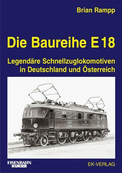 Die Baureihe E 18: Legendäre Schnellzuglokomotiven in Deutschland und Österreich: Die elektrische Einheitslokomotive für den Schnellzugdienst