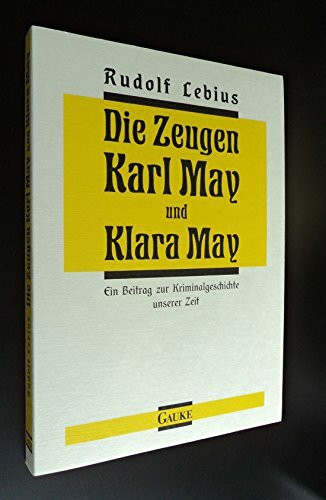 Die Zeugen Karl May und Klara May: Ein Beitrag zur Kriminalgeschichte unserer Zeit. Einf. v. Jürgen Wehnert