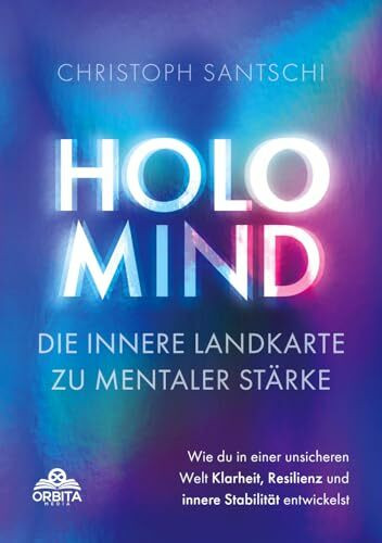 Holo Mind – Die innere Landkarte zu mentaler Stärke: Wie du in einer unsicheren Welt Klarheit, Resilienz und innere Stabilität entwickelst