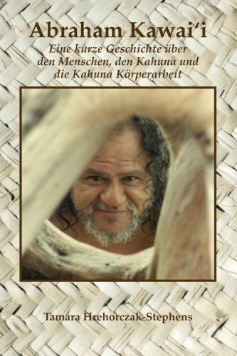 Abraham Kawai'i: Eine kurze Geschichte uber den Menschen, den Kahuna und die Kahuna Korperarbeit