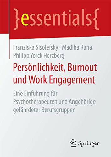 Persönlichkeit, Burnout und Work Engagement: Eine Einführung für Psychotherapeuten und Angehörige gefährdeter Berufsgruppen (essentials)