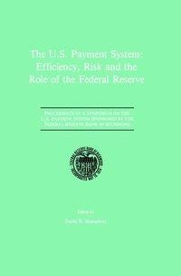 The U.S. Payment System: Efficiency, Risk and the Role of the Federal Reserve