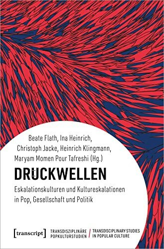 Druckwellen: Eskalationskulturen und Kultureskalationen in Pop, Gesellschaft und Politik (Transdisziplinäre Popkulturstudien)