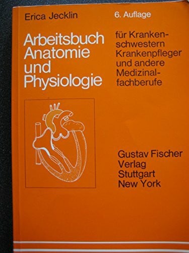 Arbeitsbuch Anatomie und Physiologie. Für Krankenschwestern, Krankenpfleger und andere Medizinalfachberufe