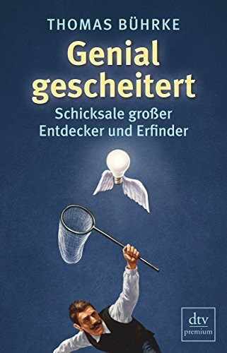 Genial gescheitert: Schicksale großer Entdecker und Erfinder