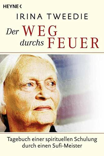 Der Weg durchs Feuer: Tagebuch einer spirituellen Schulung durch einen Sufi-Meister