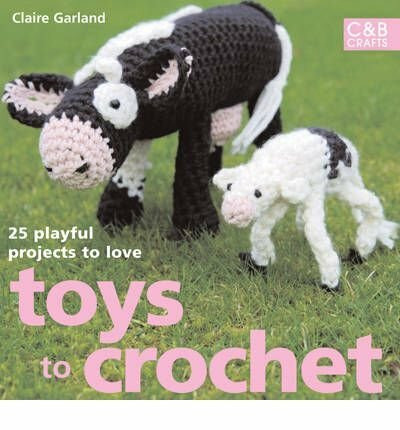 Toys to Crochet 25 Playful Projects to Love by Garland, Claire ( Author ) ON Jul-09-2007, Hardback