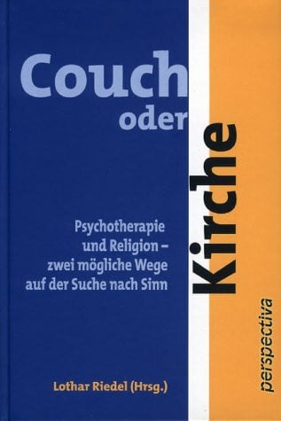 Couch oder Kirche: Psychotherapie und Religion, zwei mögliche Wege auf der Suche nach Sinn. Beiträge der Basler Psychotherapietage 2001