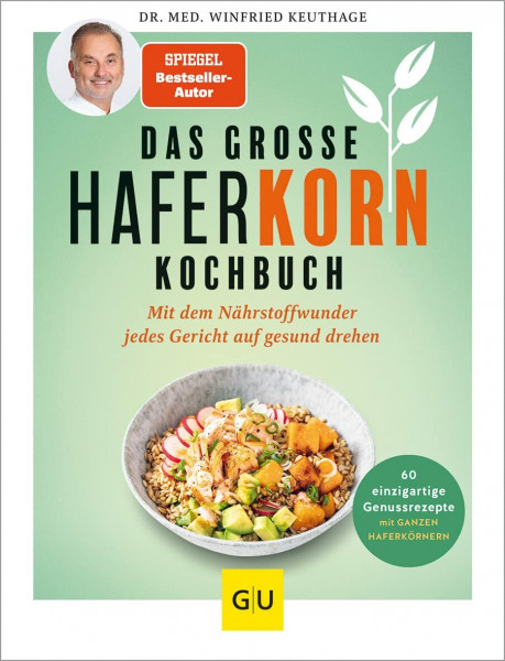 Das große Haferkorn-Kochbuch: Mit dem Nährstoffwunder jedes Gericht auf gesund drehen / 60 einzigartige Genussrezepte mit GANZEN HAFERKÖRNERN (GU Ernährungsmedizin)