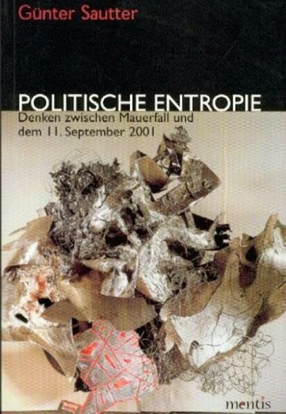 Politische Entropie: Denken zwischen Mauerfall und 11. September 2001