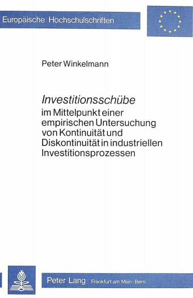 Investitionsschübe im Mittelpunkt einer empirischen Untersuchung von Kontinuität und Diskontinuität in industriellen Investitionsprozessen: Zugleich ... / Série 5: Sciences économiques, Band 371)