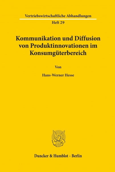 Kommunikation und Diffusion von Produktinnovationen im Konsumgüterbereich.: Prognose der Erstkäufe bei kauffördernder und kaufhemmender Kommunikation ... Abhandlungen, Band 29)