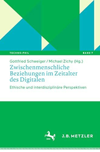 Zwischenmenschliche Beziehungen im Zeitalter des Digitalen: Ethische und interdisziplinäre Perspektiven (Techno:Phil – Aktuelle Herausforderungen der Technikphilosophie, Band 7)
