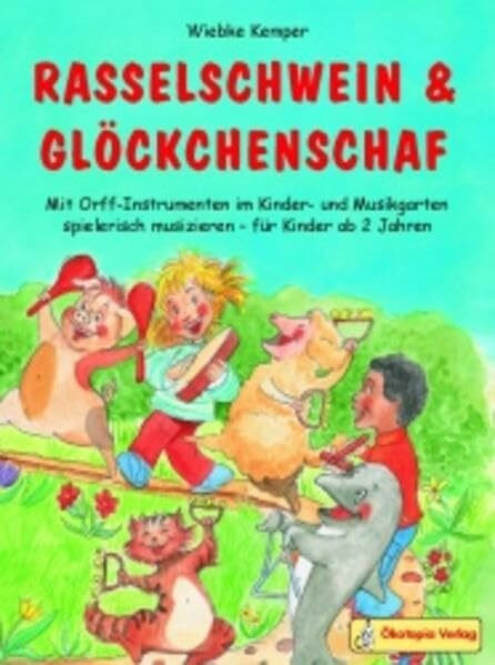 Rasselschwein & Glöckchenschaf: Mit Orff-Instrumenten im Kinder- und Musikgarten spielerisch musizieren - für Kinder ab 2 Jahren (Praxisbücher für den pädagogischen Alltag)