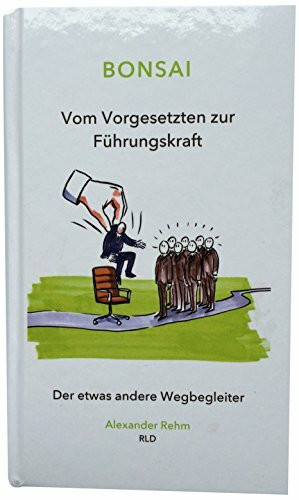 Bonsai Vom Vorgesetzten zur Führungskraft: Der etwas andere Wegbegleiter