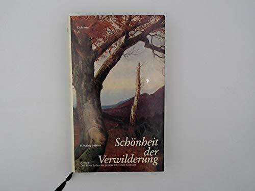 Schönheit der Verwilderung: Roman über das kurze Leben des Johann Christian Günther