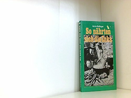 So nährten sich die Inka : vom Essen, Trinken u. Kochen im Inkareich , d. Jäger u. Pflanzensammler werden Ackerbauern ...