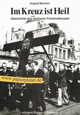 Im Kreuz ist Heil. Geschichte des Aachener Friedenskreuzes