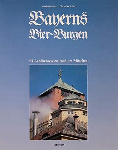 Bayerns Bier - Burgen. 53 Landbrauereien rund um München