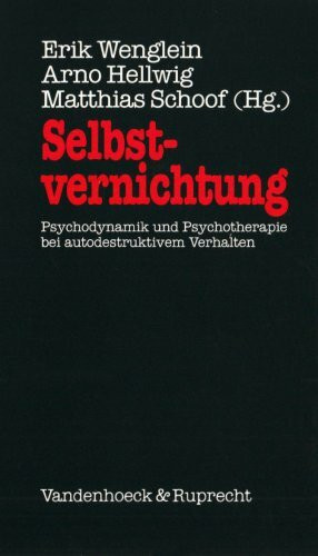 Selbstvernichtung: Psychodynamik und Psychotherapie bei autodestruktivem Verhalten