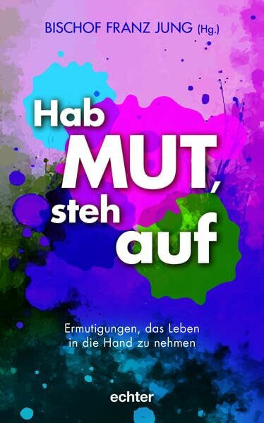 Hab Mut, steh auf: Ermutigungen, das Leben in die Hand zu nehmen. Das Hoffnungsbuch zum Katholikentag 2026 in Würzburg. Bischof Dr. Franz Jung ... Mut-Geschichten aus Kirche und Gesellschaft.