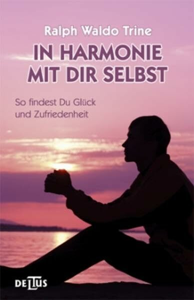 In Harmonie mit Dir selbst: So findet man Glück und Zufriedenheit