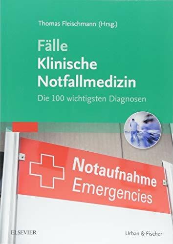 Fälle Klinische Notfallmedizin: Die 100 wichtigsten Diagnosen