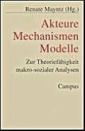 Akteure - Mechanismen - Modelle: Zur Theoriefähigkeit makro-sozialer Analysen (Schriften aus dem MPI für Gesellschaftsforschung, 42)