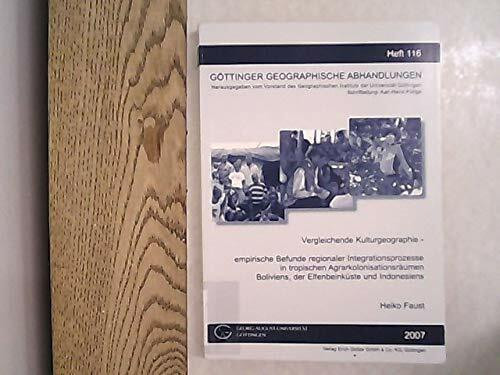 Vergleichende Kulturgeographie-empirische Befunde regionaler Integrationsprozesse in tropischen Agrarkolonisationsräumen Boliviens, der Elfenbeinküste ... (Göttinger Geographische Abhandlungen)