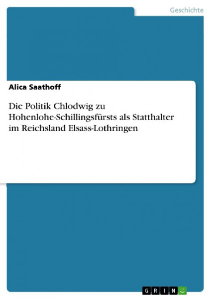 Die Politik Chlodwig zu Hohenlohe-Schillingsfürsts als Statthalter im Reichsland Elsass-Lothringen