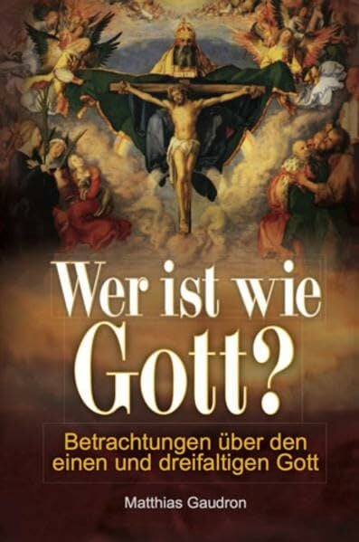Wer ist wie Gott?: Betrachtungen über den einen und dreifaltigen Gott Wer ist wie Gott?: Betrachtungen über den einen und dreifaltigen Gott