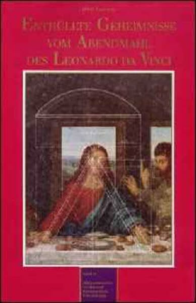 Enthüllte Geheimnisse vom Abendmahl des Leonardo da Vinci: Band II: Mathematisches Gerüst und fundamentale Erkenntnisse