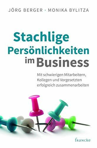 Stachlige Persönlichkeiten im Business: Mit schwierigen Teammitgliedern und Vorgesetzten erfolgreich zusammenarbeiten
