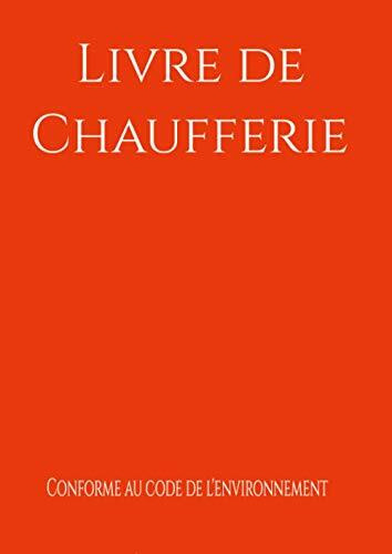 Livre de chaufferie: Livre de chaufferie conforme au code de l’environnement, carnet d’entretien de chaufferie