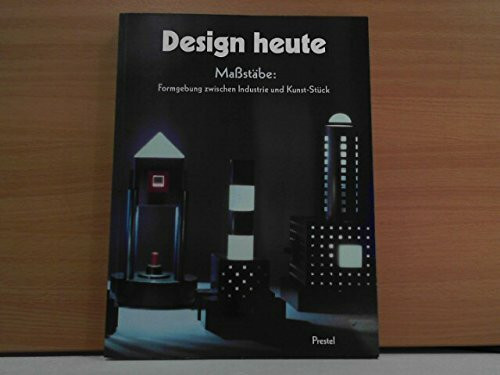 Design heute. Maßstäbe: Formgebung zwischen Industrie und Kunst-Stück