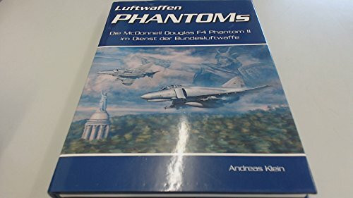 Luftwaffen PHANTOMs. Die McDonnell Douglas F4 Phantom II im Dienst der Bundesluftwaffe.