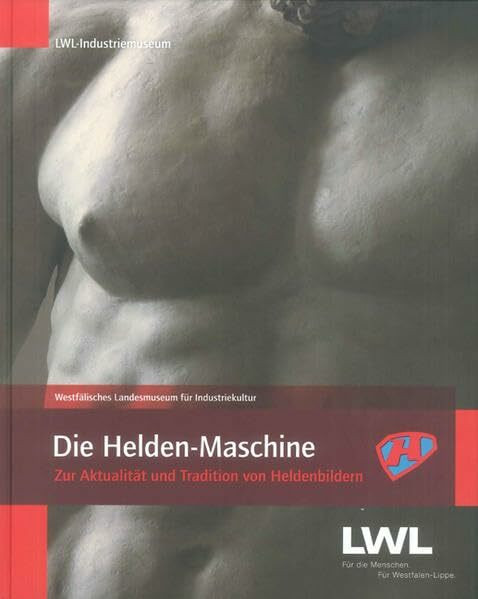 Die Helden-Maschine: Zur Aktualität und Tradition von Heldenbildern. Wissenschaftlicher Begleitband