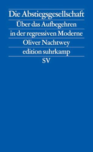 Die Abstiegsgesellschaft: Über das Aufbegehren in der regressiven Moderne (edition suhrkamp)