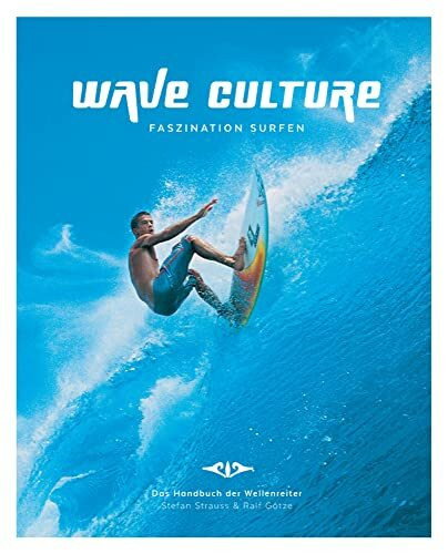 WAVE CULTURE - Faszination Surfen: Das Handbuch der Wellenreiter