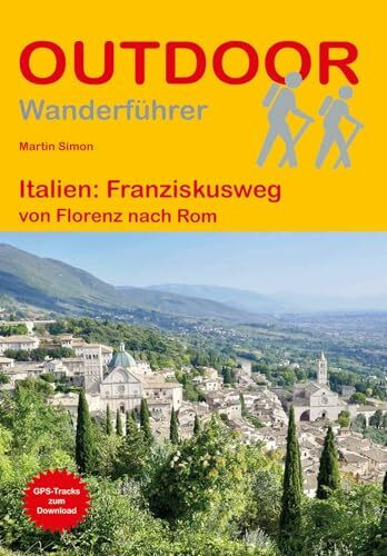 Italien: Franziskusweg von Florenz nach Rom: Wandern auf Pilgerwegen: Routen, Wegbeschreibungen und Reise-Infos (Outdoor Wanderführer Pilgern, Band 186)
