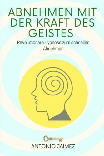 Abnehmen mit der Kraft des Geistes: Revolutionäre Hypnose zum schnellen Abnehmen (Heilung durch Hypnose, Band 2)